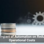 The Impact of Automation on Reducing Operational Costs
