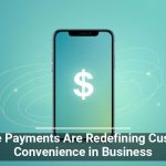 Mobile Payments Are Redefining Customer Convenience in Business